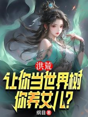 Hồng Hoang: Để Ngươi Làm Thế Giới Thụ, Ngươi Nuôi Con Gái?