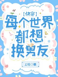Mỗi Cái Thế Giới Đều Muốn Đổi Bạn Trai [Xuyên Nhanh]