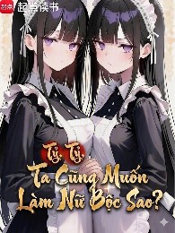 Tỷ Tỷ, Ta Cũng Muốn Làm Nữ Bộc Sao?
