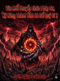 Vừa Mới Chuyển Chức Pháp Sư, Kỹ Năng Thành Tinh Là Cái Quỷ Gì ?